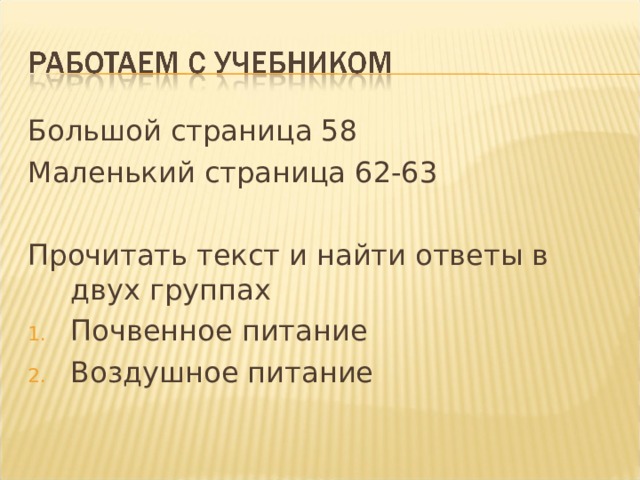 Большой страница 58 Маленький страница 62-63 Прочитать текст и найти ответы в двух группах Почвенное питание Воздушное питание 