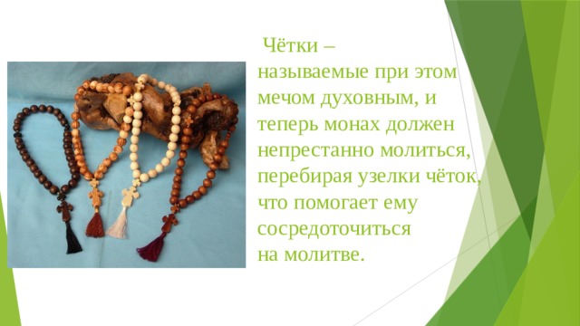  Чётки –  называемые при этом мечом духовным, и теперь монах должен непрестанно молиться, перебирая узелки чёток, что помогает ему сосредоточиться  на молитве. 