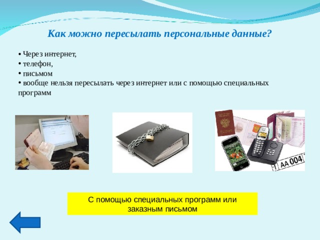Как можно пересылать персональные данные?  Через интернет,  телефон,  письмом  вообще нельзя пересылать через интернет или с помощью специальных программ С помощью специальных программ или заказным письмом 