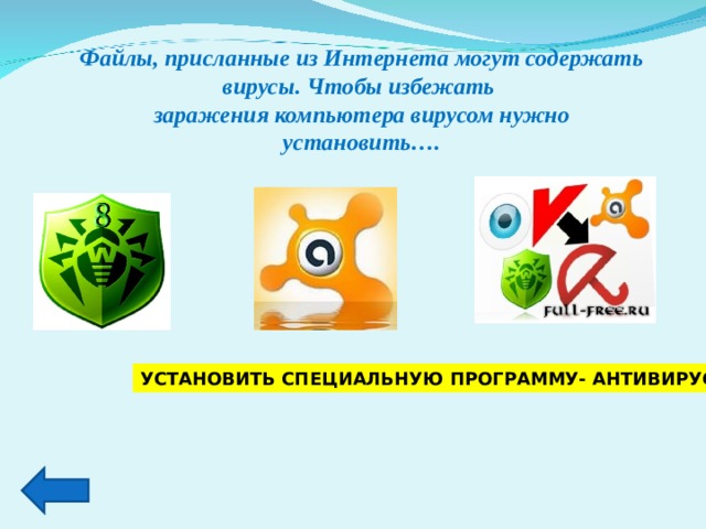 Файлы, присланные из Интернета могут содержать вирусы. Чтобы избежать заражения компьютера вирусом нужно установить…. УСТАНОВИТЬ СПЕЦИАЛЬНУЮ ПРОГРАММУ- АНТИВИРУС 
