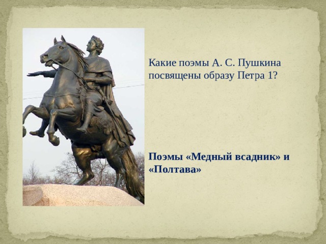 Какие поэмы А. С. Пушкина посвящены образу Петра 1?    Поэмы «Медный всадник» и «Полтава» 