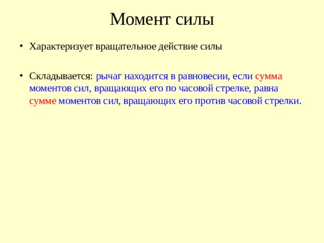Момент силы Характеризует вращательное действие силы  Складывается: рычаг находится в равновесии, если сумма моментов сил, вращающих его по часовой стрелке, равна сумме моментов сил, вращающих его против часовой стрелки. 