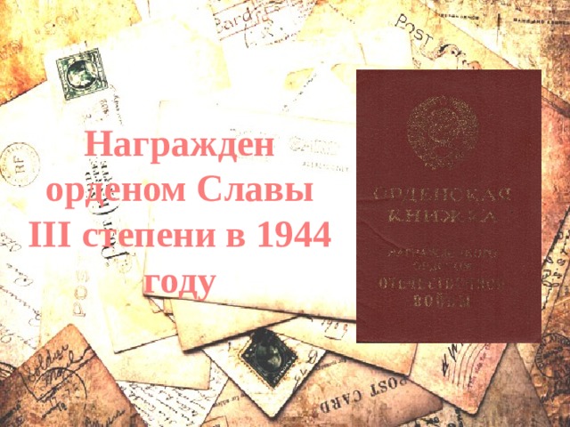 Награжден орденом Славы III степени в 1944 году 