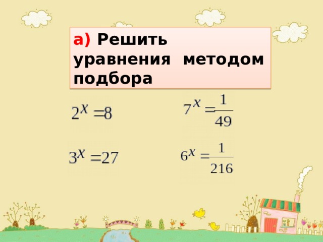 а) Решить уравнения методом подбора 3 х =27 