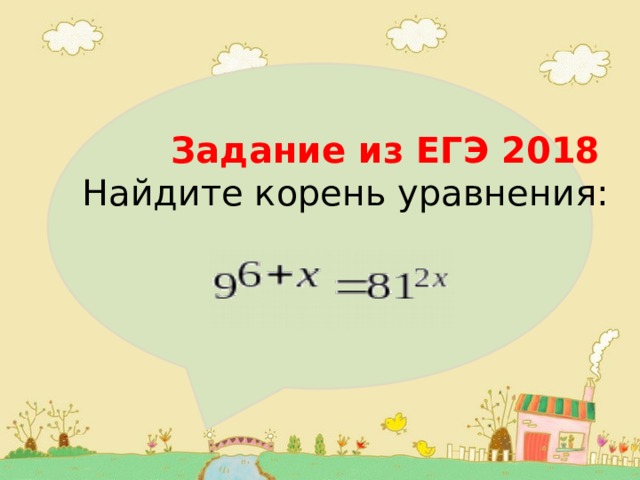  Задание из ЕГЭ 2018  Найдите корень уравнения: 