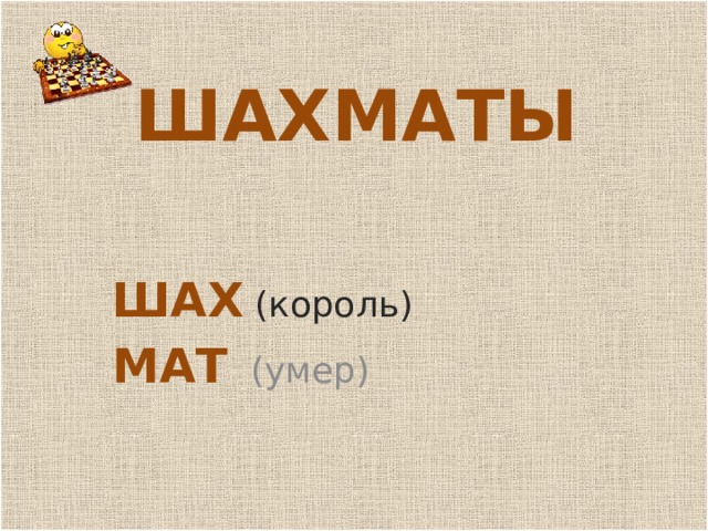ШАХМАТЫ ШАХ  (король) МАТ (умер) 