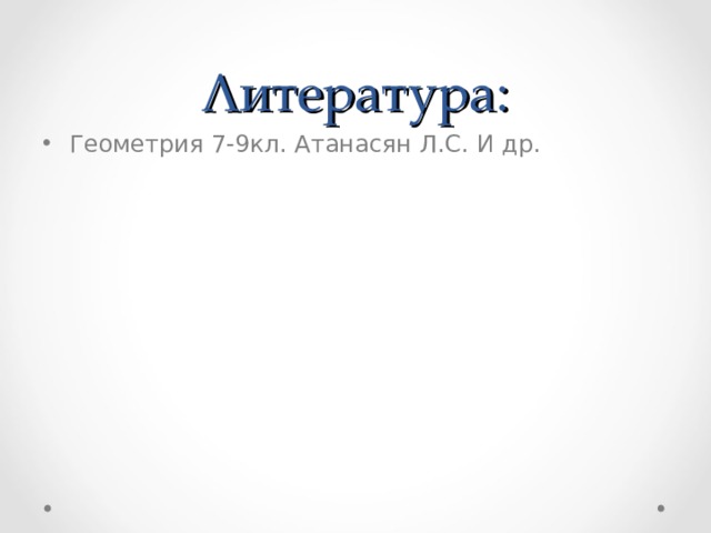 Литература: Геометрия 7-9кл. Атанасян Л.С. И др. 