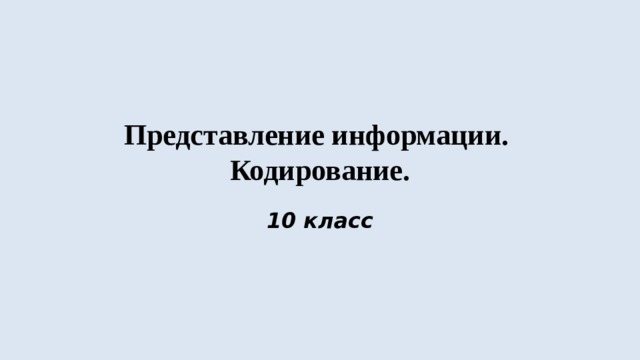 Представление информации. Кодирование. 10 класс 
