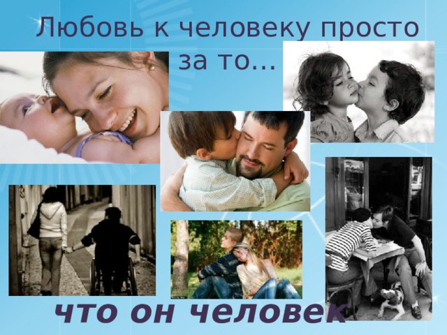 Любовь к человеку просто за то… что он человек 
