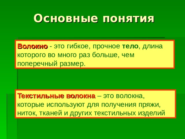 Волокно - это гибкое, прочное тело , длина которого во много раз больше, чем поперечный размер. Текстильные волокна – это волокна, которые используют для получения пряжи, ниток, тканей и других текстильных изделий 
