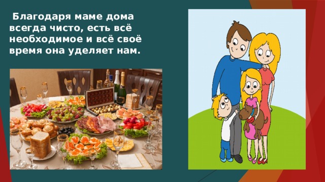  Благодаря маме дома всегда чисто, есть всё необходимое и всё своё время она уделяет нам. 