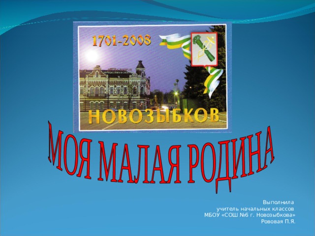Выполнила учитель начальных классов МБОУ «СОШ №6 г. Новозыбкова» Рововая П.Я.