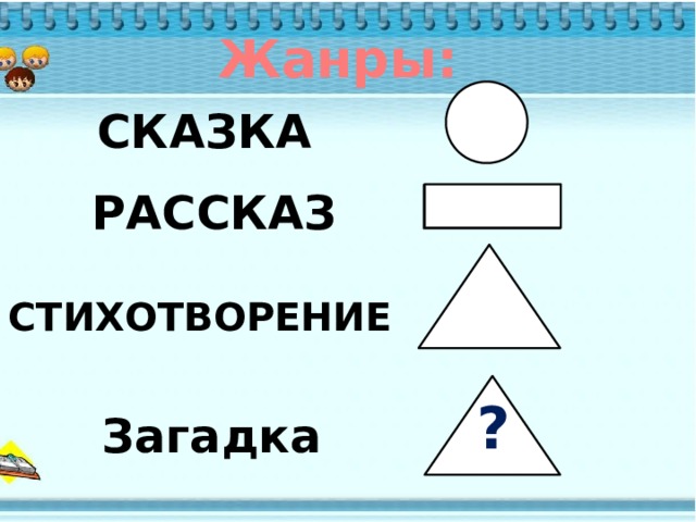Жанры: СКАЗКА РАССКАЗ СТИХОТВОРЕНИЕ ? Загадка 