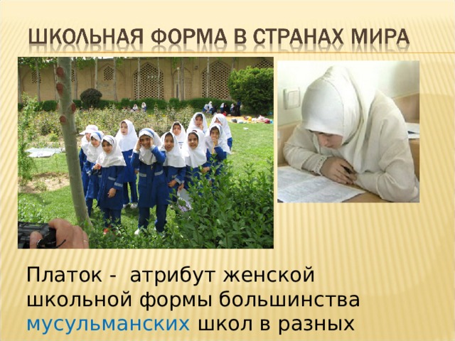 Платок -  атрибут женской школьной формы большинства мусульманских школ в разных странах 