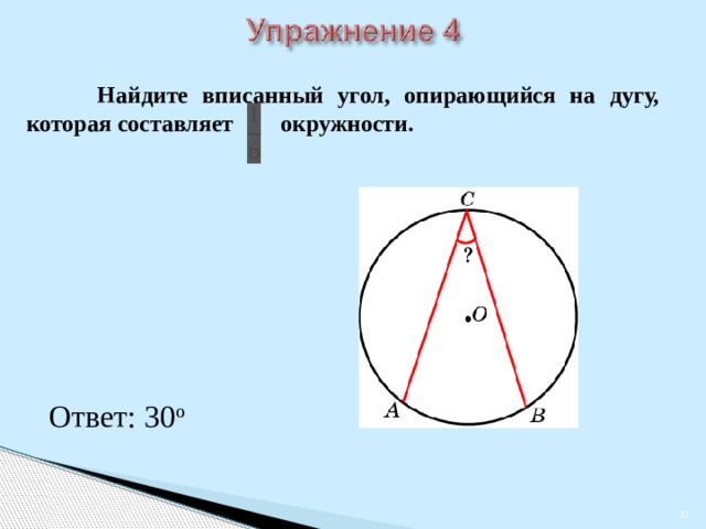  Найдите вписанный угол, опирающийся на дугу, которая составляет окружности. В режиме слайдов ответы появляются после кликанья мышкой Ответ: 30 о   