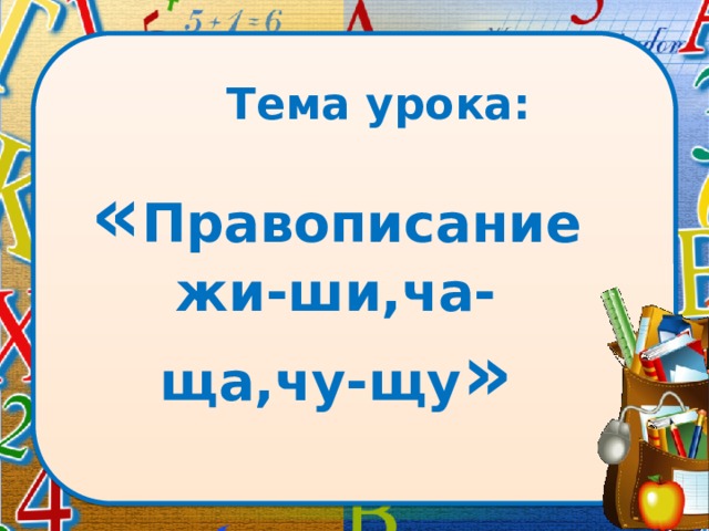 Тема урока: « Правописание жи-ши,ча-ща,чу-щу » 