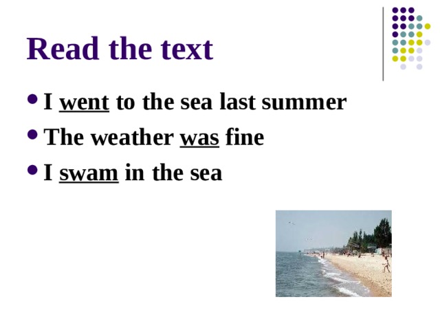 Read the text I went to the sea last summer The weather was fine I swam in the sea 