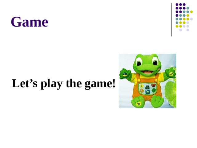 Game Let’s play the game! 