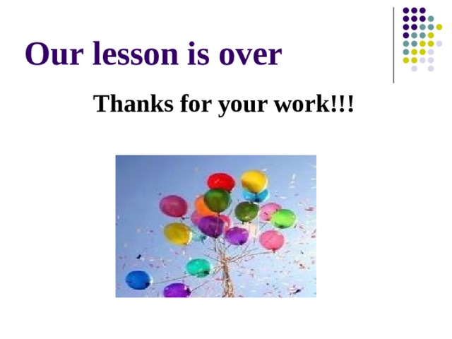 Our lesson is over Thanks for your work!!!  