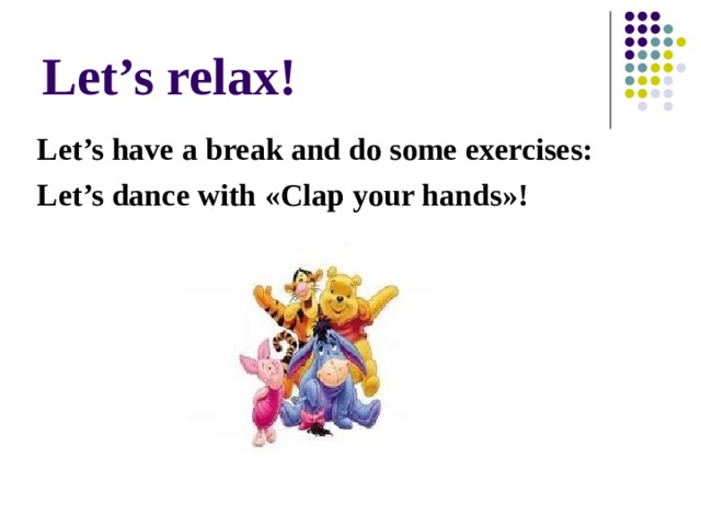 Let’s relax! Let’s have a break and do some exercises: Let’s dance with « Clap your hands » !   