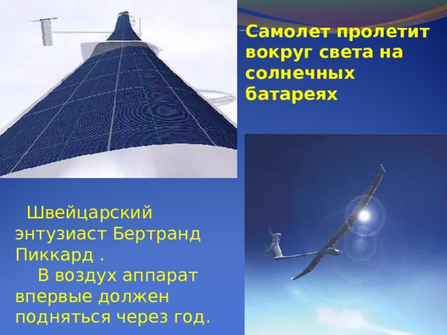 Самолет пролетит вокруг света на солнечных батареях  Швейцарский энтузиаст Бертранд Пиккард .  В воздух аппарат впервые должен подняться через год. 