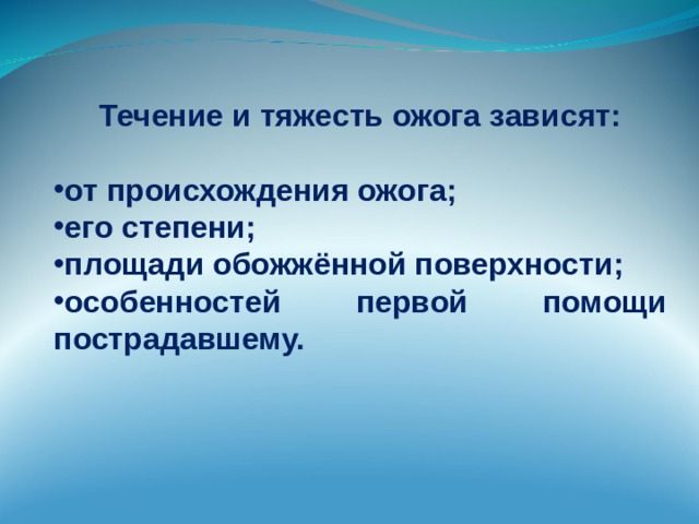 Течение и тяжесть ожога зависят:  от происхождения ожога; его степени; площади обожжённой поверхности; особенностей первой помощи пострадавшему.  