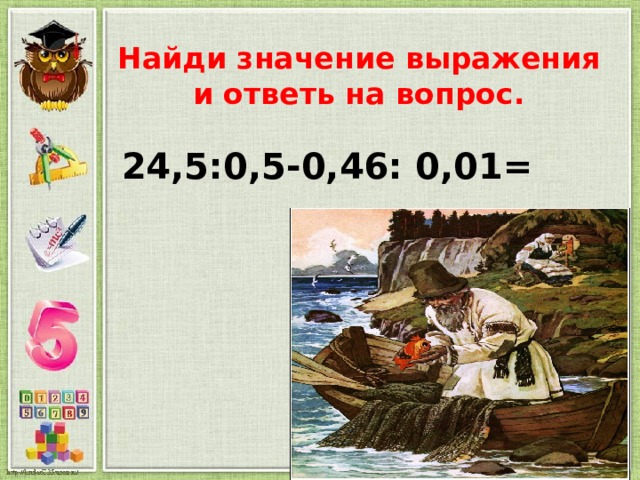 Найди значение выражения и ответь на вопрос. 24,5:0,5-0,46: 0,01= 