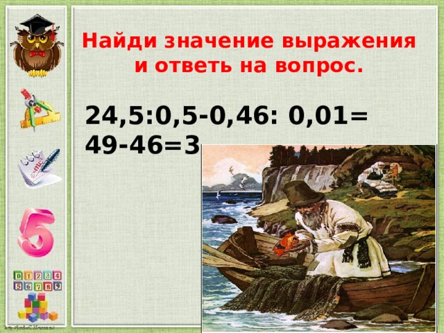 Найди значение выражения и ответь на вопрос. 24,5:0,5-0,46: 0,01= 49-46=3. 