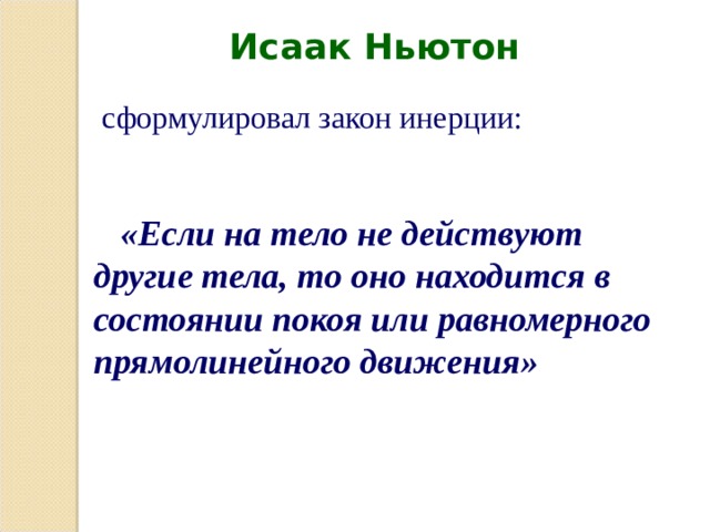 Исаак Ньютон  сформулировал закон инерции:  «Если на тело не действуют другие тела, то оно находится в состоянии покоя или равномерного прямолинейного движения» 