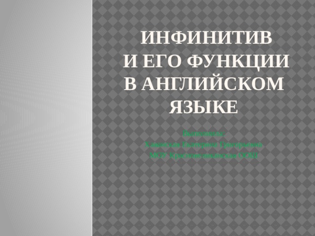   Инфинитив  и его функции  в английском языке Выполнила:  Хаванская Екатерина Григорьевна МОУ Красновеликанская ООШ 