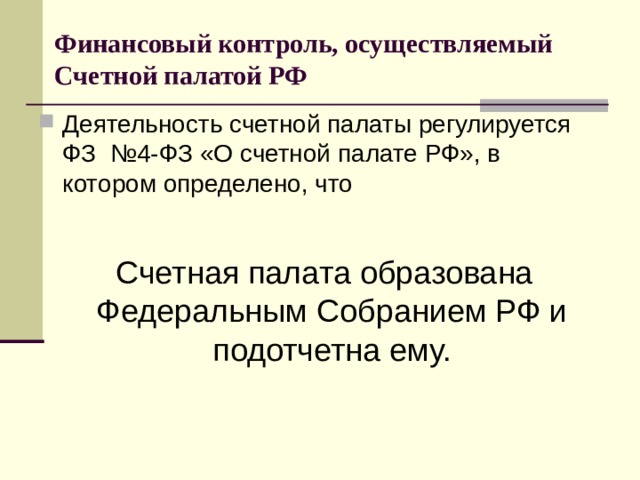  Финансовый контроль, осуществляемый Счетной палатой РФ   Деятельность счетной палаты регулируется ФЗ №4-ФЗ «О счетной палате РФ», в котором определено, что   Счетная палата образована Федеральным Собранием РФ и подотчетна ему. 