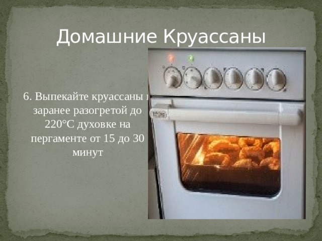 Домашние Круассаны 6. Выпекайте круассаны в заранее разогретой до 220°C духовке на пергаменте от 15 до 30 минут 