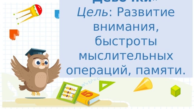   «Мальчики – Девочки»  Цель : Развитие внимания, быстроты мыслительных операций, памяти. 