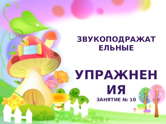 Звукоподражательные  упражнения Занятие № 10 