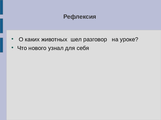 Рефлексия  О каких животных шел разговор на уроке? Что нового узнал для себя 