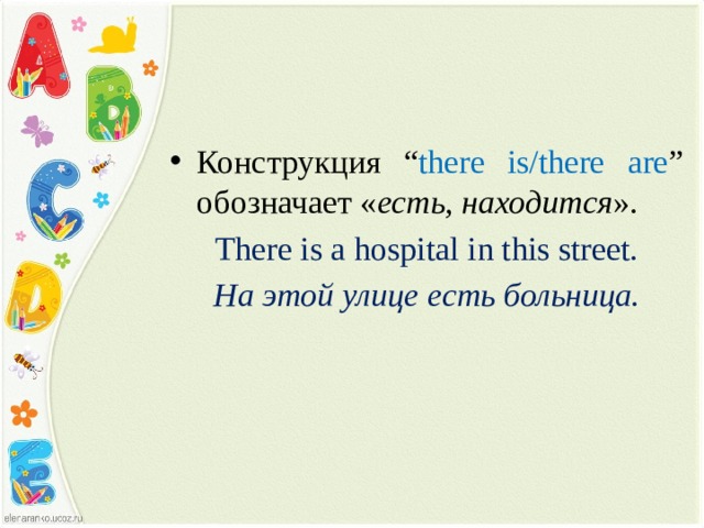 Конструкция “ there is/there are ” обозначает « есть, находится ». There is a hospital in this street. На этой улице есть больница. Под запись в тетрадь  