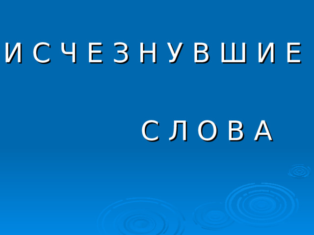 И С Ч Е З Н У В Ш И Е  С Л О В А 