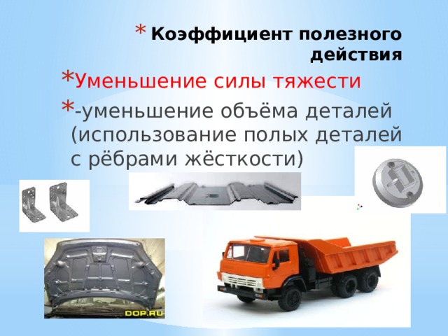 Коэффициент полезного действия Уменьшение силы тяжести -уменьшение объёма деталей (использование полых деталей с рёбрами жёсткости) 