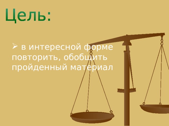  в интересной форме повторить, обобщить пройденный материал 