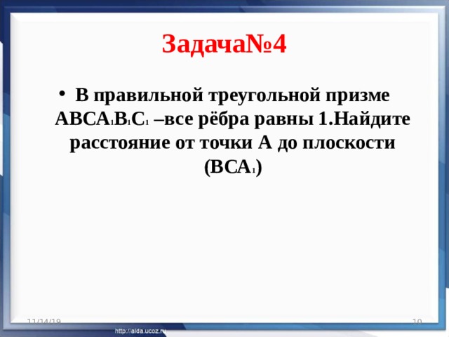 Задача№4 В правильной треугольной призме АВСА 1 В 1 С 1 –все рёбра равны 1.Найдите расстояние от точки А до плоскости (ВСА 1 ) 11/14/19  