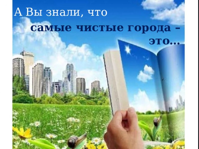 А Вы знали, что самые чистые города – это… 