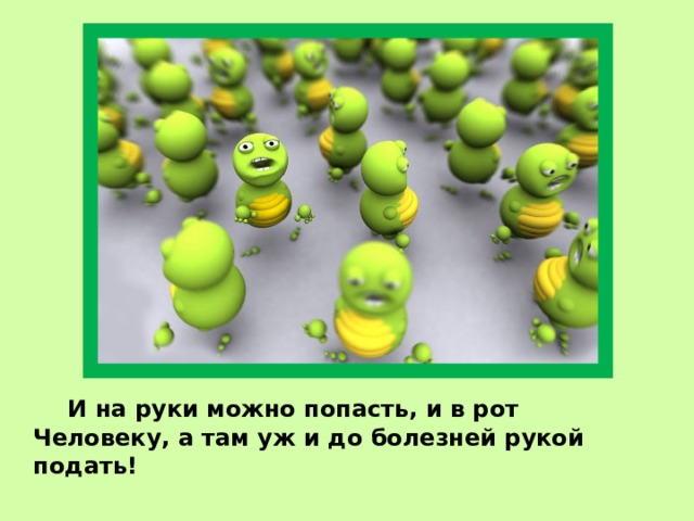 Микро фото микробов   И на руки можно попасть, и в рот Человеку, а там уж и до болезней рукой подать! 