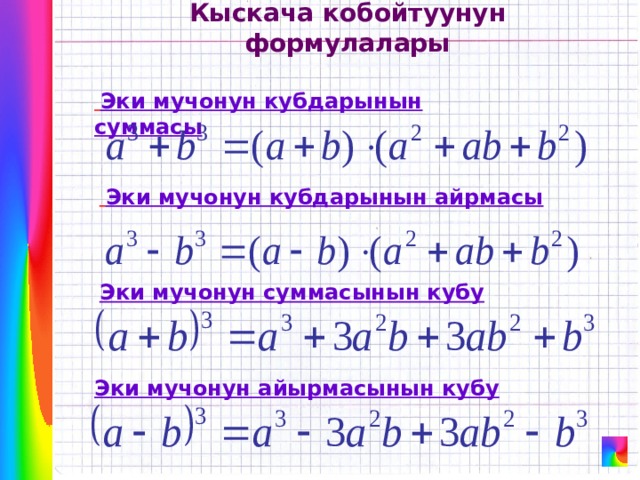 Кыскача кобойтуунун формулалары  Эки мучонун кубдарынын суммасы  Эки мучонун кубдарынын айрмасы Эки мучонун суммасынын кубу Эки мучонун айырмасынын кубу 