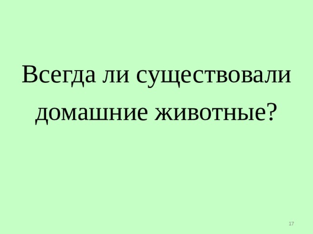 Всегда ли существовали домашние животные?  учитель начальных классов Собенина Н.А.  