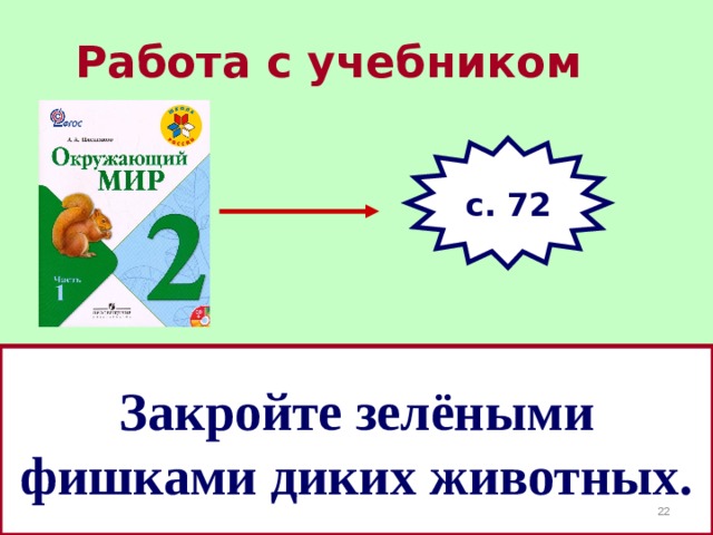 Работа с учебником с. 7 2 Закройте зелёными фишками диких животных.  