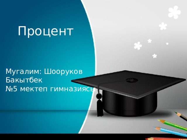 Процент Мугалим: Шооруков Бакытбек № 5 мектеп гимназиясы 