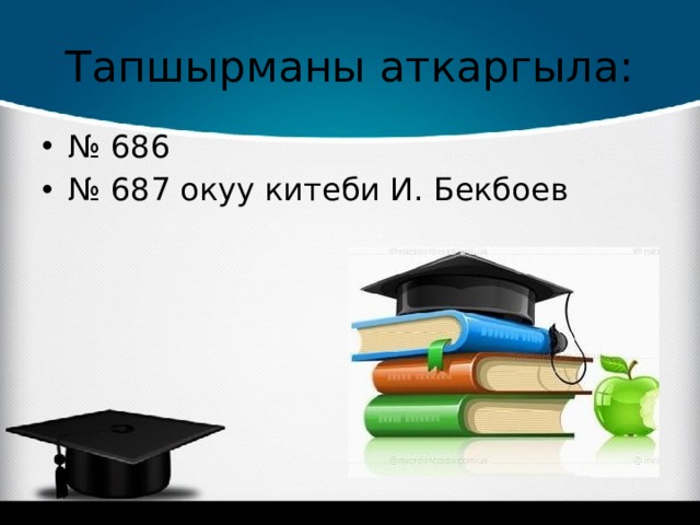 Тапшырманы аткаргыла: № 686 № 687 окуу китеби И. Бекбоев 