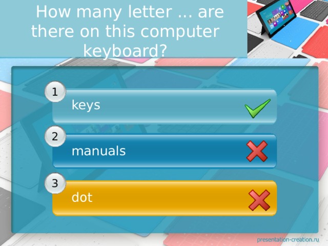   How many letter ... are there оn this computer keyboard? 1 keys            2 manuals      3 dot   