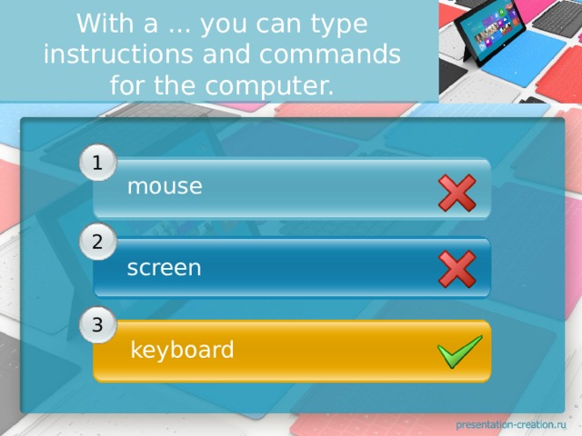 With a ... уоu can type instructions and commands for the computer. 1 mouse 2 screen 3 keyboard 