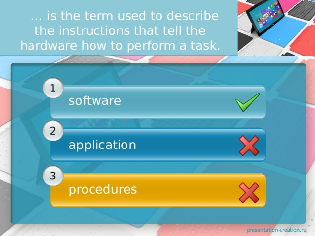    … is the term used to describe the instructions that tell the hardware how to perform a task. 1 software         2 application   3 procedures 